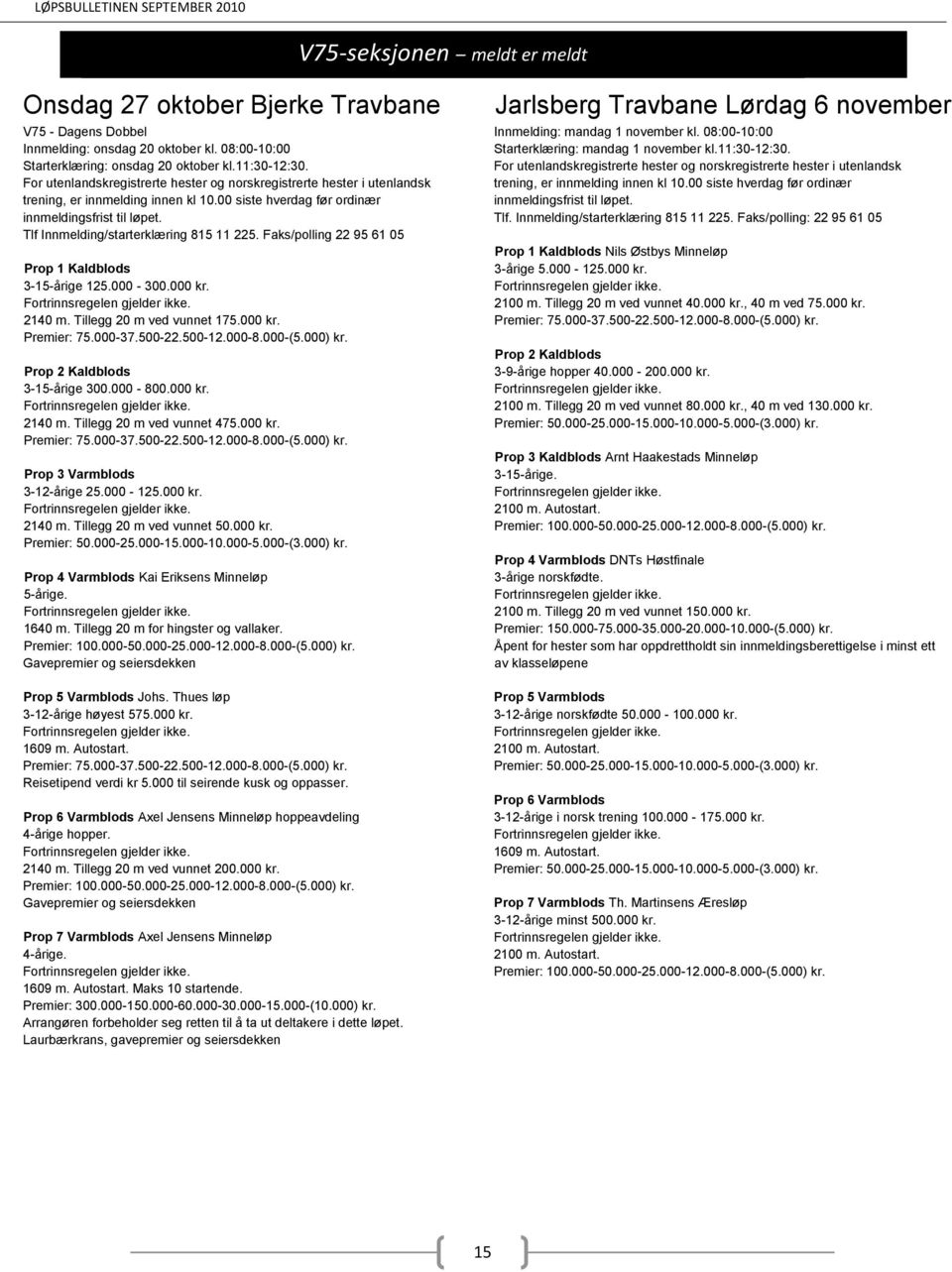 3-15-årige 300.000-800.000 kr. 2140 m. Tillegg 20 m ved vunnet 475.000 kr. Premier: 75.000-37.500-22.500-12.000-8.000-(5.000) kr. Prop 3 Varmblods 3-12-årige 25.000-125.000 kr. 2140 m. Tillegg 20 m ved vunnet 50.