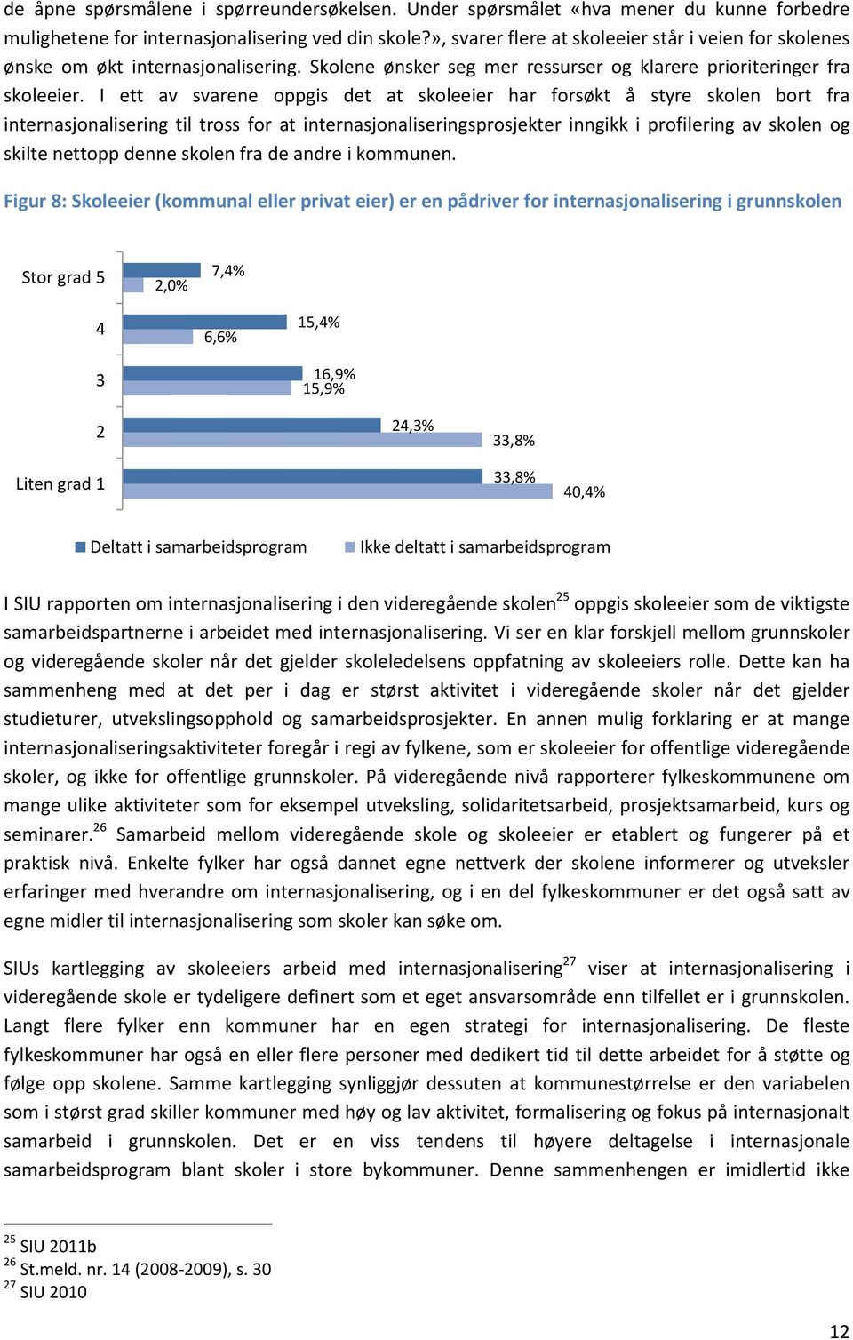 I ett av svarene oppgis det at skoleeier har forsøkt å styre skolen bort fra internasjonalisering til tross for at internasjonaliseringsprosjekter inngikk i profilering av skolen og skilte nettopp