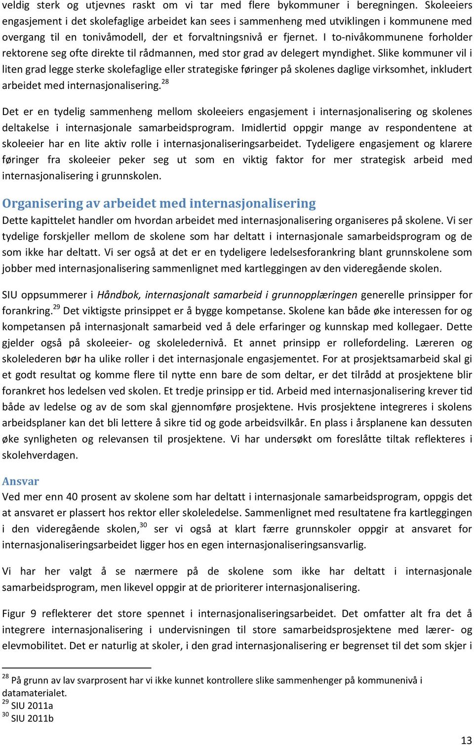 I to-nivåkommunene forholder rektorene seg ofte direkte til rådmannen, med stor grad av delegert myndighet.