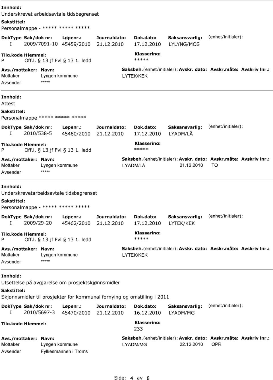 : LYADM/LÅ TO Avsender nnhold: Underskrevetarbeidsavtale tidsbegrenset ersonalmappe - 2009/29-20 45462/2010 17.12.2010 Avs./mottaker: Navn: Saksbeh. Avskr. dato: Avskr.måte: Avskriv lnr.