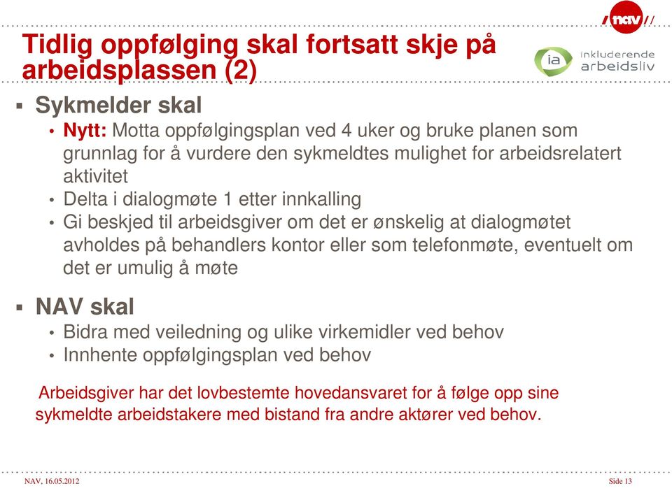 behandlers kontor eller som telefonmøte, eventuelt om det er umulig å møte NAV skal Bidra med veiledning og ulike virkemidler ved behov Innhente oppfølgingsplan