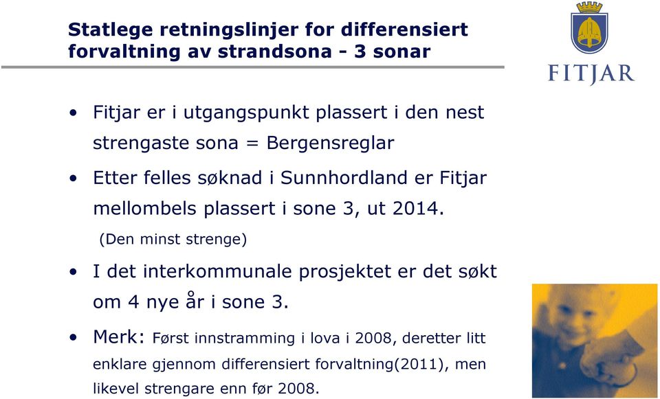 ut 2014. (Den minst strenge) I det interkommunale prosjektet er det søkt om 4 nye år i sone 3.