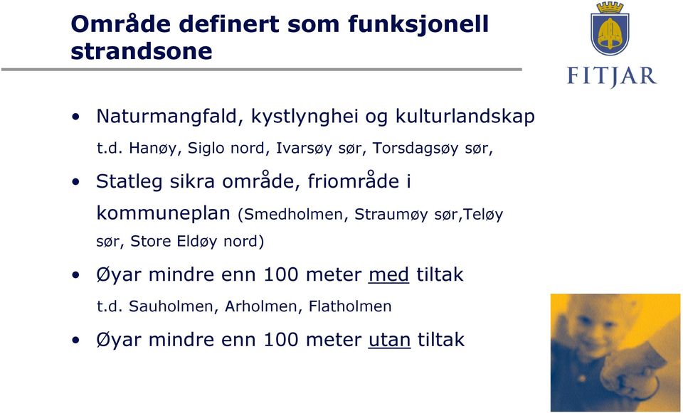 kommuneplan (Smedholmen, Straumøy sør,teløy sør, Store Eldøy nord) Øyar mindre enn 100