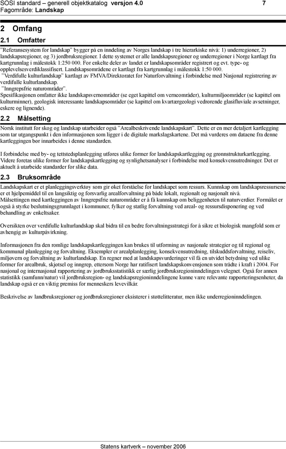 I dette systemet er alle landskapsregioner og underregioner i Norge kartlagt fra kartgrunnlag i målestokk 1:250 000. For enkelte deler av landet er landskapsområder registrert og evt.