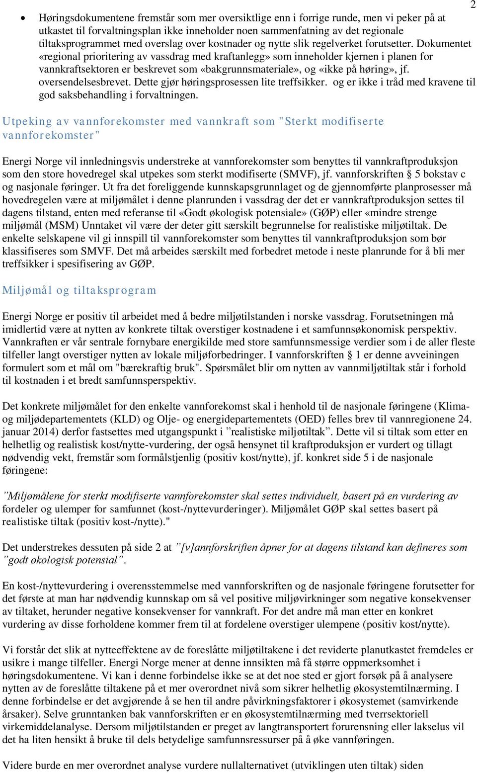 Dokumentet «regional prioritering av vassdrag med kraftanlegg» som inneholder kjernen i planen for vannkraftsektoren er beskrevet som «bakgrunnsmateriale», og «ikke på høring», jf.