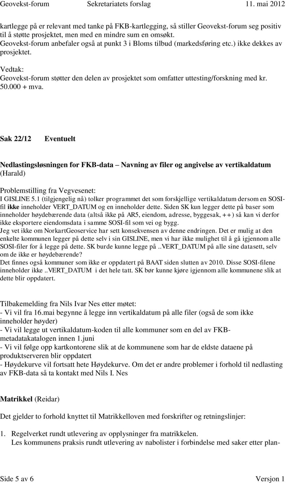 50.000 + mva. Sak 22/12 Eventuelt Nedlastingsløsningen for FKB-data Navning av filer og angivelse av vertikaldatum (Harald) Problemstilling fra Vegvesenet: I GISLINE 5.