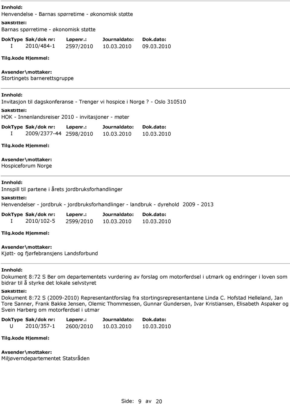 jordbruksforhandlinger - landbruk - dyrehold 2009-2013 2010/102-5 2599/2010 Kjøtt- og fjørfebransjens Landsforbund Dokument 8:72 S Ber om departementets vurdering av forslag om motorferdsel i utmark