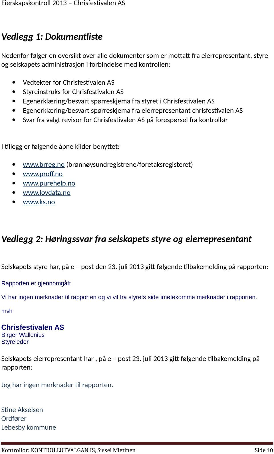 eierrepresentant chrisfestivalen AS Svar fra valgt revisr fr Chrisfestivalen AS på frespørsel fra kntrllør I tillegg er følgende åpne kilder benyttet: www.brreg.