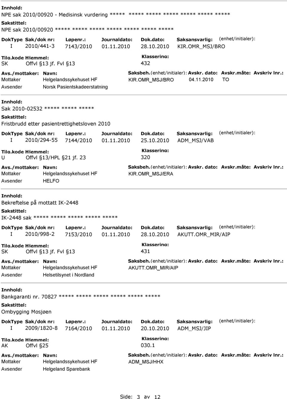 OMR_MSJ/BRO TO Norsk asientskadeerstatning Sak 2010-02532 ***** ***** ***** Fristbrudd etter pasientrettighetsloven 2010 2010/294-55 7144/2010 25.10.2010 ADM_MSJ/VAB Offvl 13/HL 21 jf. 23 320 Avs.