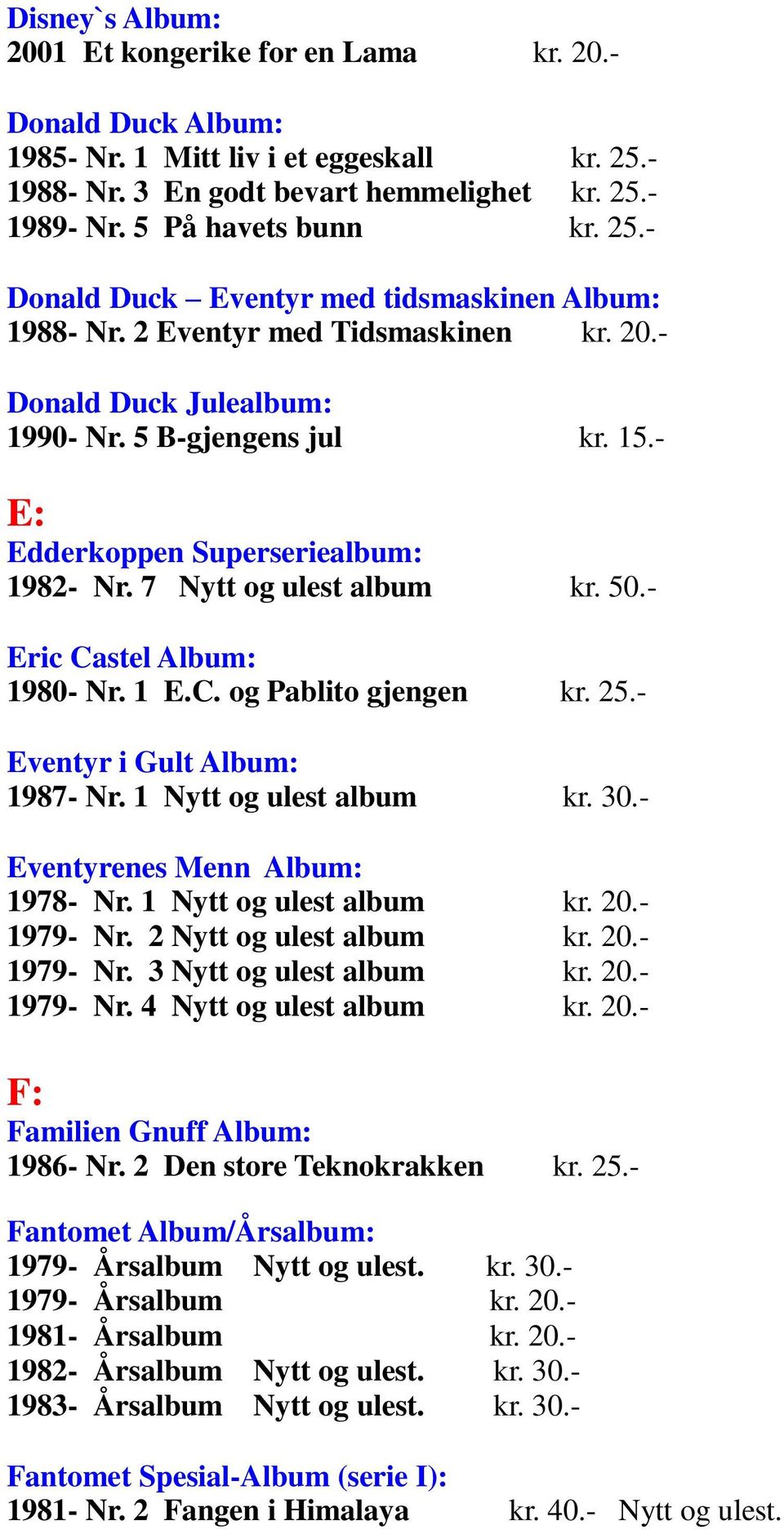 7 Nytt og ulest album kr. 50.- Eric Castel Album: 1980- Nr. 1 E.C. og Pablito gjengen kr. 25.- Eventyr i Gult Album: 1987- Nr. 1 Nytt og ulest album kr. 30.- Eventyrenes Menn Album: 1978- Nr.
