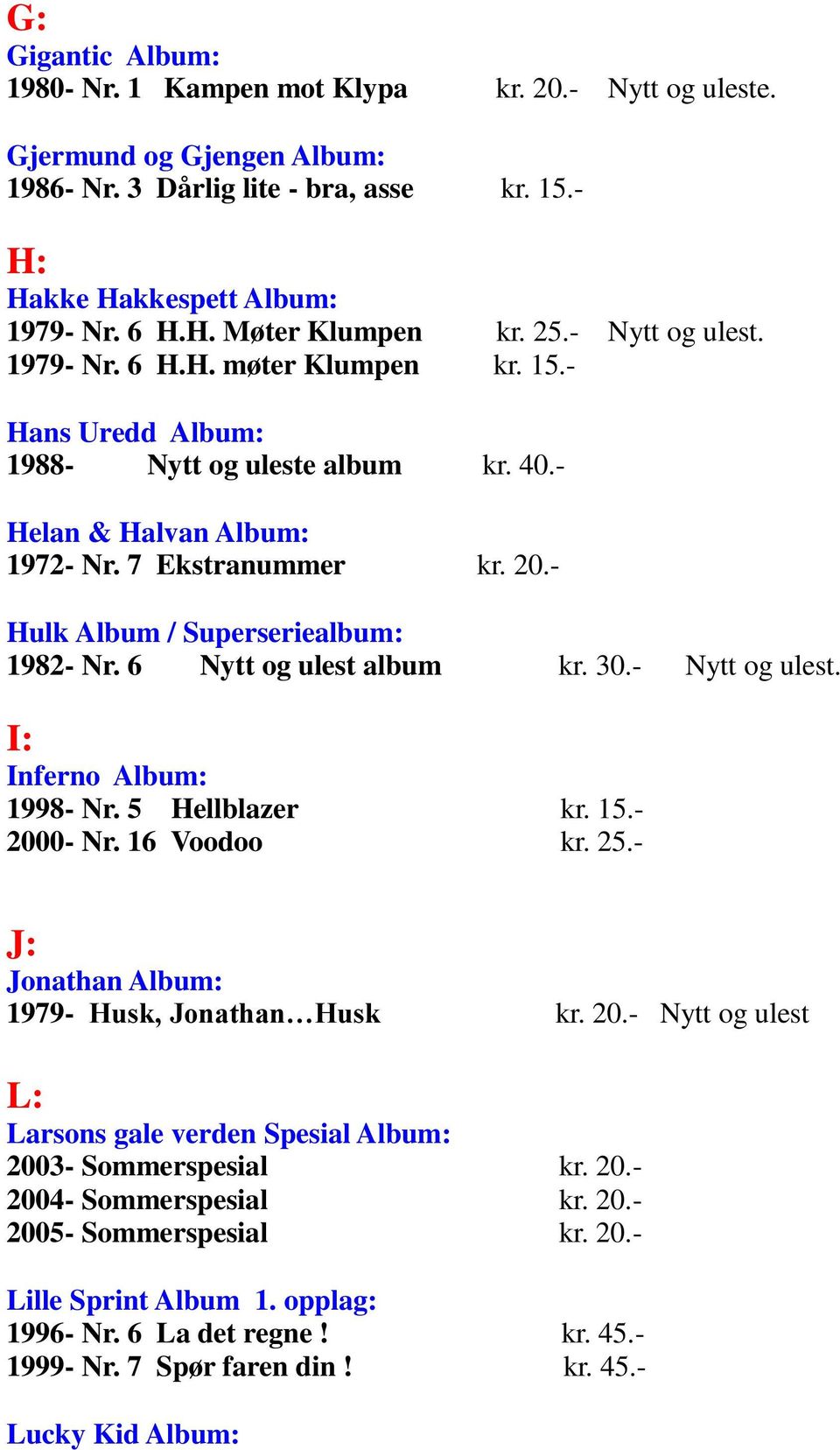 - Hulk Album / Superseriealbum: 1982- Nr. 6 Nytt og ulest album kr. 30.- Nytt og ulest. I: Inferno Album: 1998- Nr. 5 Hellblazer kr. 15.- 2000- Nr. 16 Voodoo kr. 25.