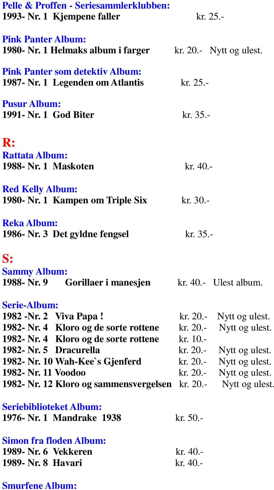 - Reka Album: 1986- Nr. 3 Det gyldne fengsel kr. 35.- S: Sammy Album: 1988- Nr. 9 Gorillaer i manesjen kr. 40.- Ulest album. Serie-Album: 1982 -Nr. 2 Viva Papa! kr. 20.- Nytt og ulest. 1982- Nr.