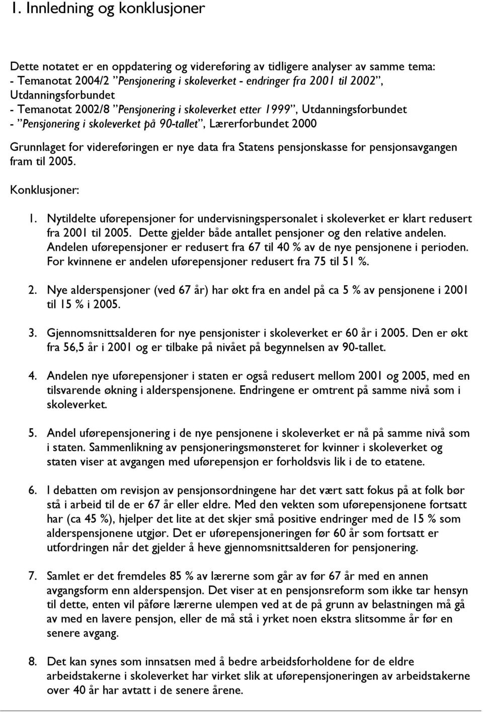 data fra Statens pensjonskasse for pensjonsavgangen fram til 2005. Konklusjoner: 1. Nytildelte uførepensjoner for undervisningspersonalet i skoleverket er klart redusert fra 2001 til 2005.