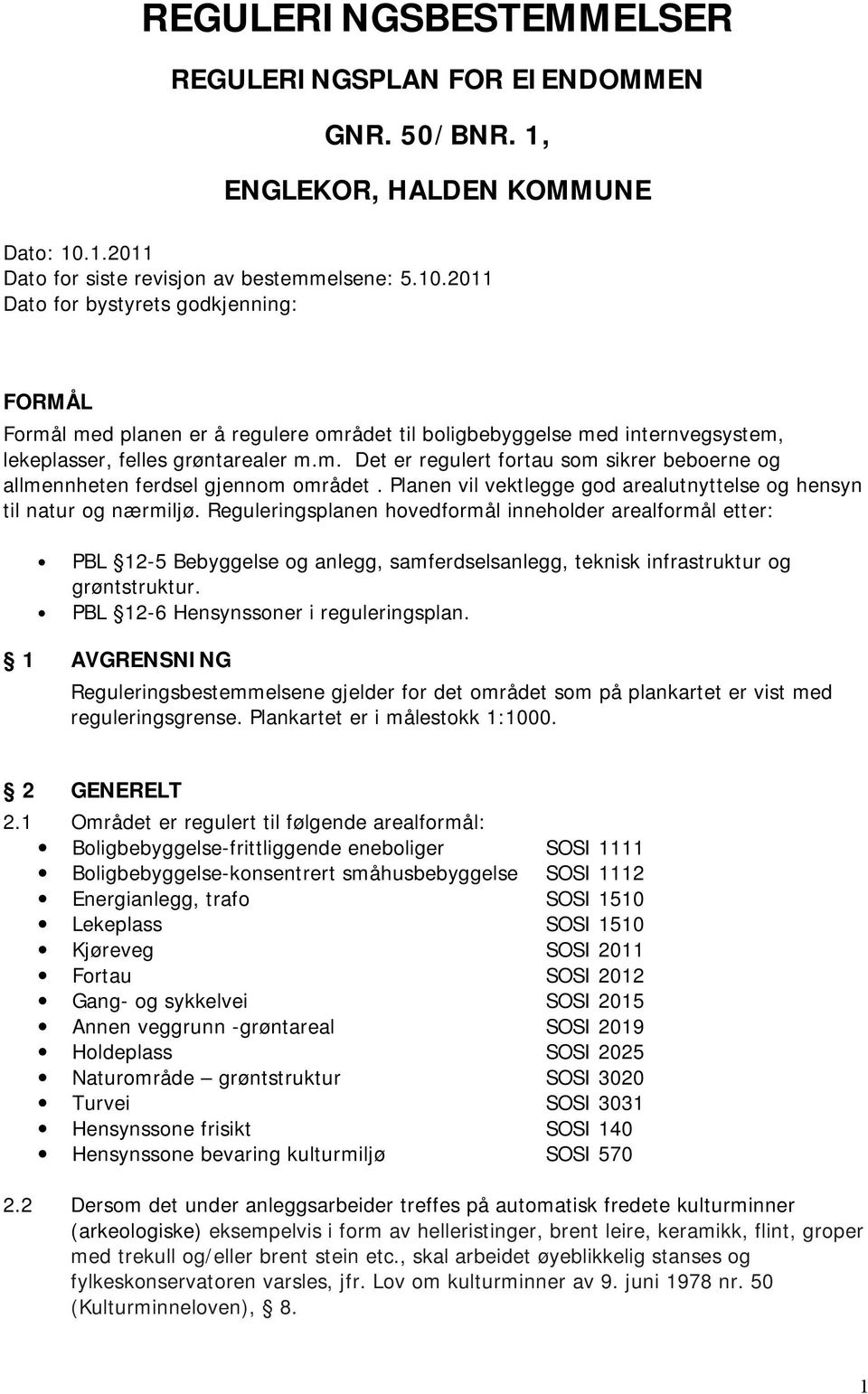 2011 Dato for bystyrets godkjenning: FORMÅL Formål med planen er å regulere området til boligbebyggelse med internvegsystem, lekeplasser, felles grøntarealer m.m. Det er regulert fortau som sikrer beboerne og allmennheten ferdsel gjennom området.