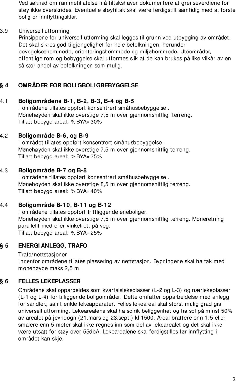 Det skal sikres god tilgjengelighet for hele befolkningen, herunder bevegelseshemmede, orienteringshemmede og miljøhemmede.