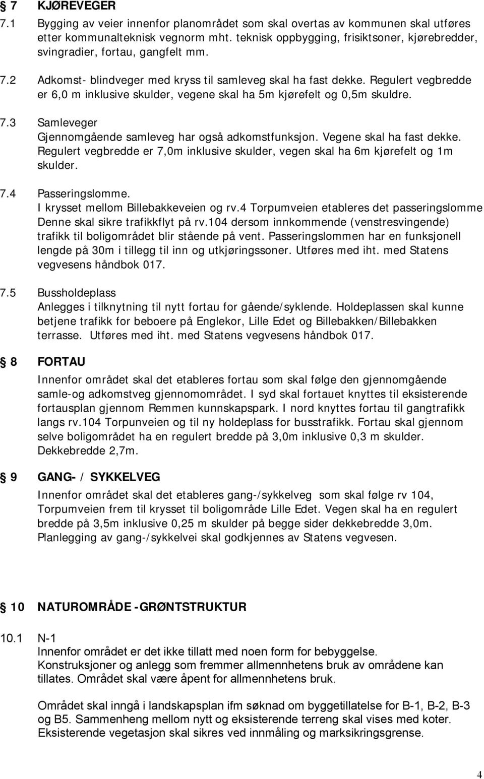 Regulert vegbredde er 6,0 m inklusive skulder, vegene skal ha 5m kjørefelt og 0,5m skuldre. 7.3 Samleveger Gjennomgående samleveg har også adkomstfunksjon. Vegene skal ha fast dekke.