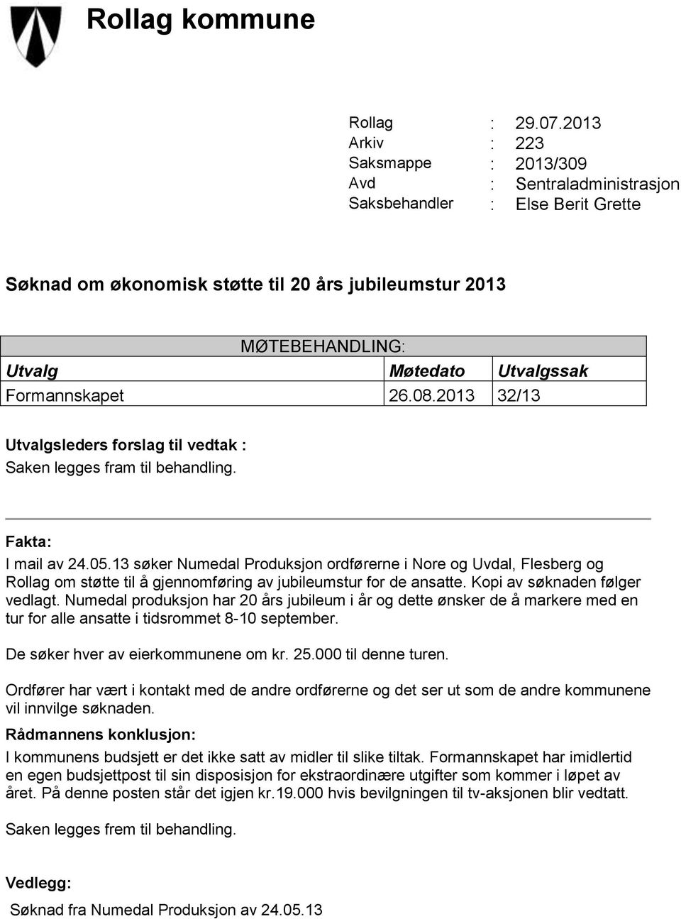 Utvalgssak Formannskapet 26.08.2013 32/13 Utvalgsleders forslag til vedtak : Saken legges fram til behandling. Fakta: I mail av 24.05.