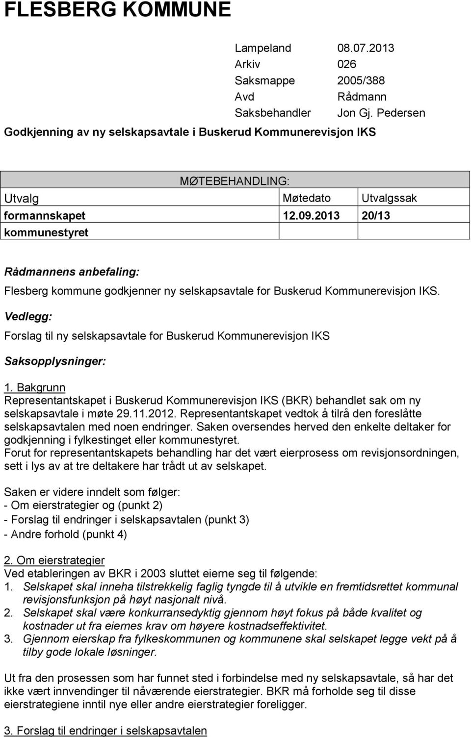 2013 20/13 kommunestyret Rådmannens anbefaling: Flesberg kommune godkjenner ny selskapsavtale for Buskerud Kommunerevisjon IKS.