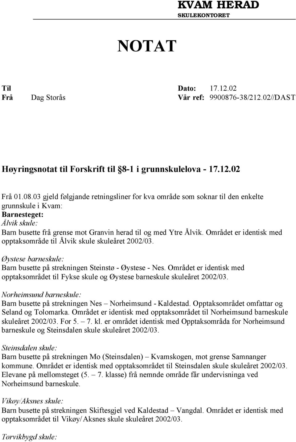 03 gjeld følgjande retningsliner for kva område som soknar til den enkelte grunnskule i Kvam: Barnesteget: Ålvik skule: Barn busette frå grense mot Granvin herad til og med Ytre Ålvik.