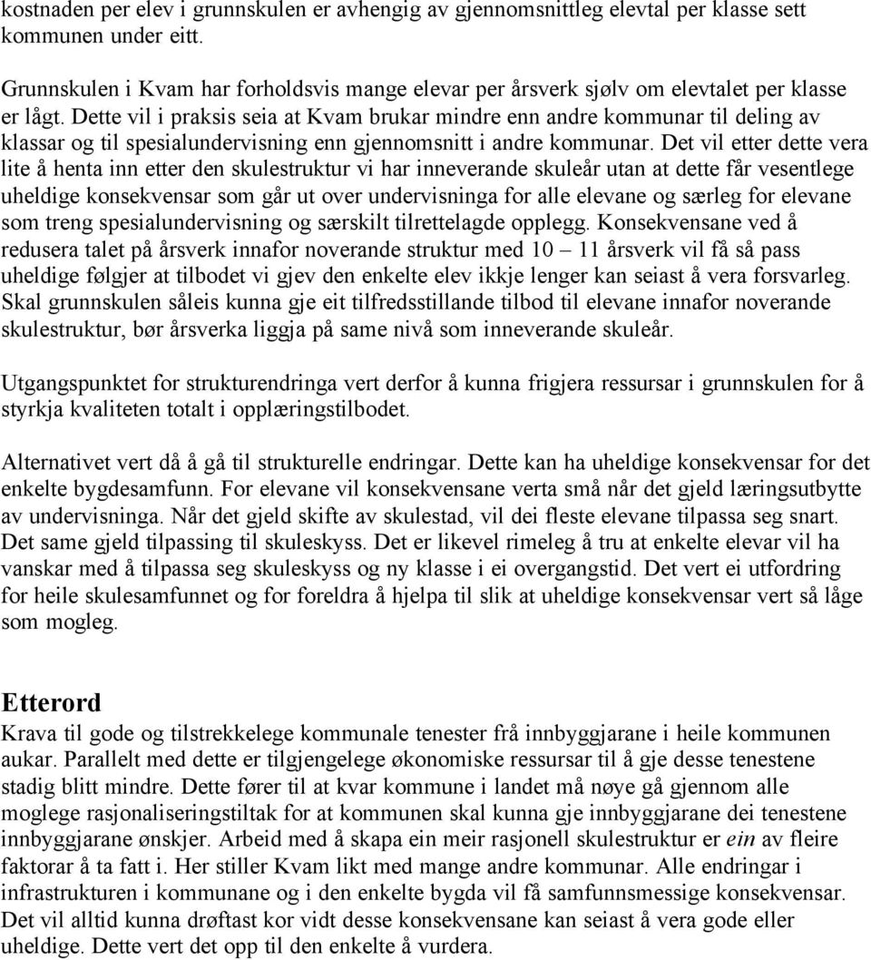 Dette vil i praksis seia at Kvam brukar mindre enn andre kommunar til deling av klassar og til spesialundervisning enn gjennomsnitt i andre kommunar.