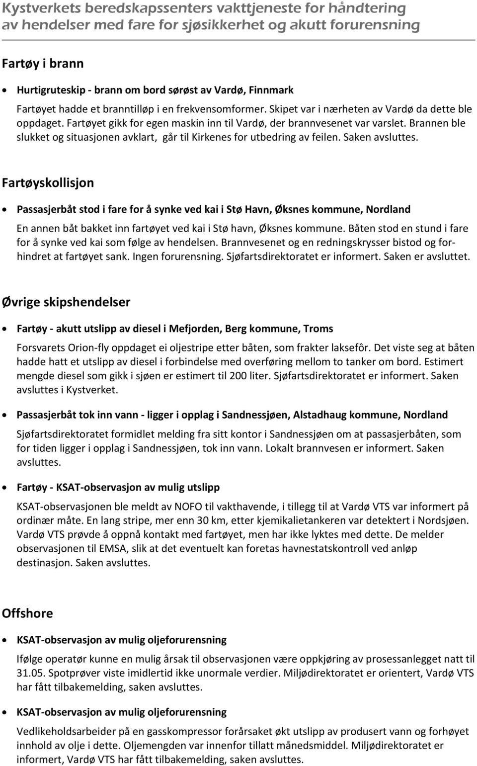 Fartøyskollisjon Passasjerbåt stod i fare for å synke ved kai i Stø Havn, Øksnes kommune, Nordland En annen båt bakket inn fartøyet ved kai i Stø havn, Øksnes kommune.