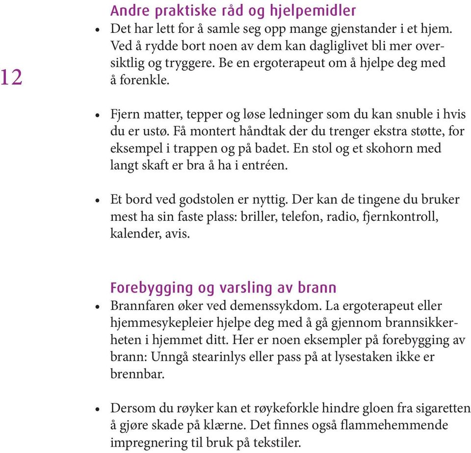 Få montert håndtak der du trenger ekstra støtte, for eksempel i trappen og på badet. En stol og et skohorn med langt skaft er bra å ha i entréen. Et bord ved godstolen er nyttig.