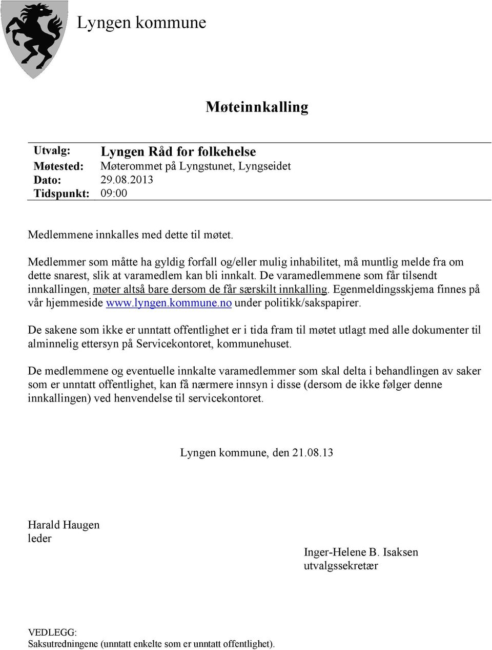 De varamedlemmene som får tilsendt innkallingen, møter altså bare dersom de får særskilt innkalling. Egenmeldingsskjema finnes på vår hjemmeside www.lyngen.kommune.no under politikk/sakspapirer.