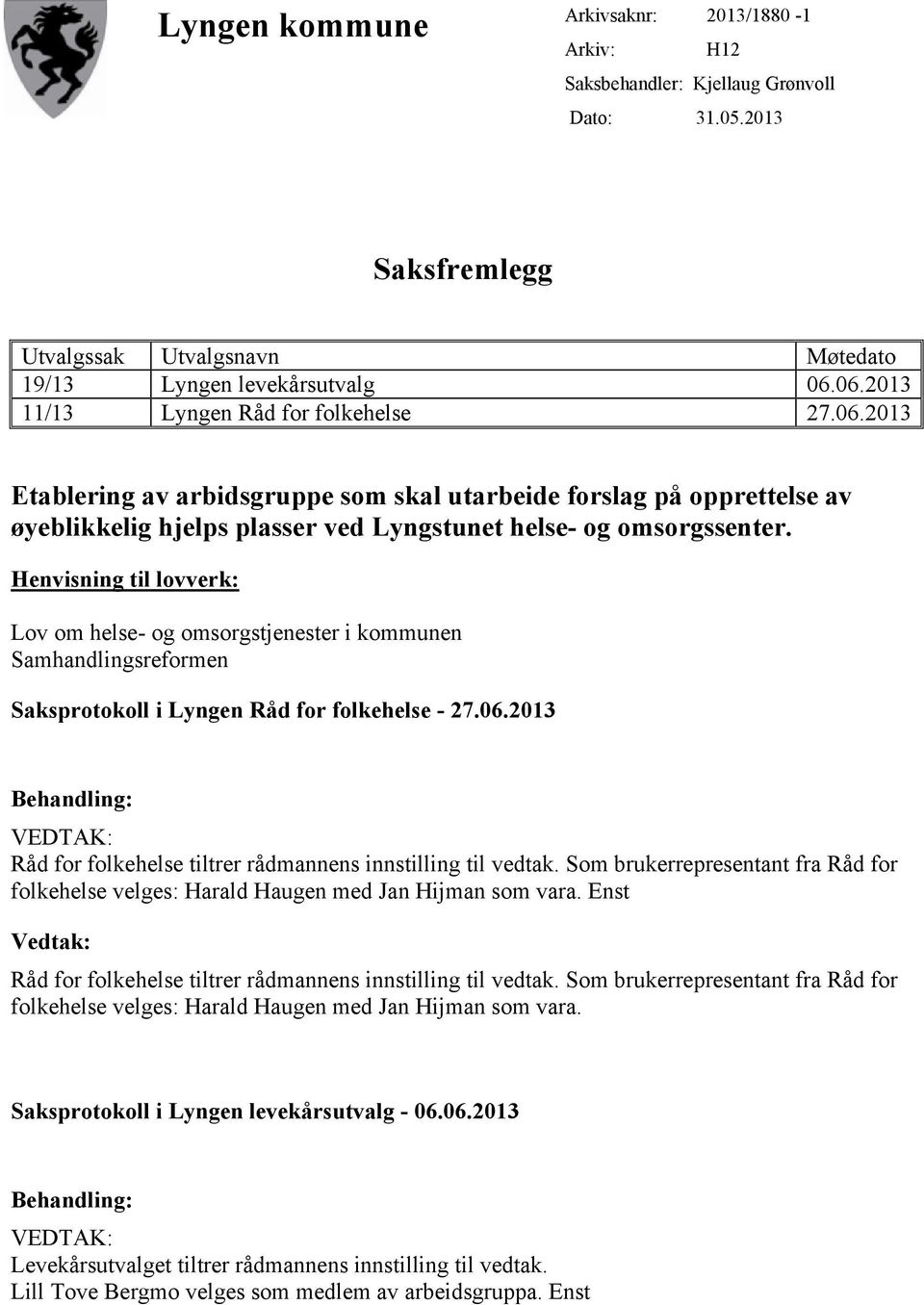 Henvisning til lovverk: Lov om helse- og omsorgstjenester i kommunen Samhandlingsreformen Saksprotokoll i Lyngen Råd for folkehelse - 27.06.