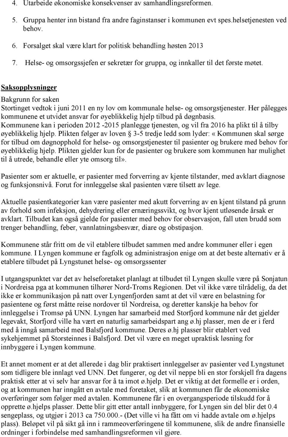 Saksopplysninger Bakgrunn for saken Stortinget vedtok i juni 2011 en ny lov om kommunale helse- og omsorgstjenester.