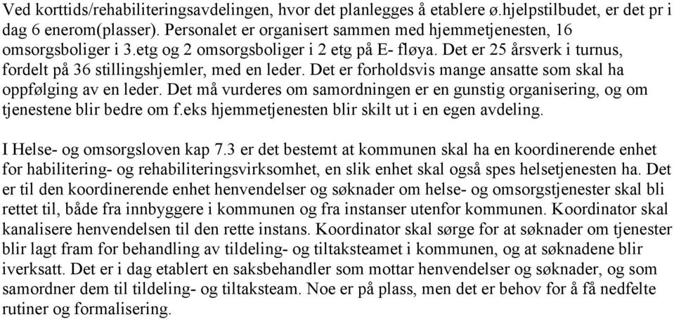 Det må vurderes om samordningen er en gunstig organisering, og om tjenestene blir bedre om f.eks hjemmetjenesten blir skilt ut i en egen avdeling. I Helse- og omsorgsloven kap 7.