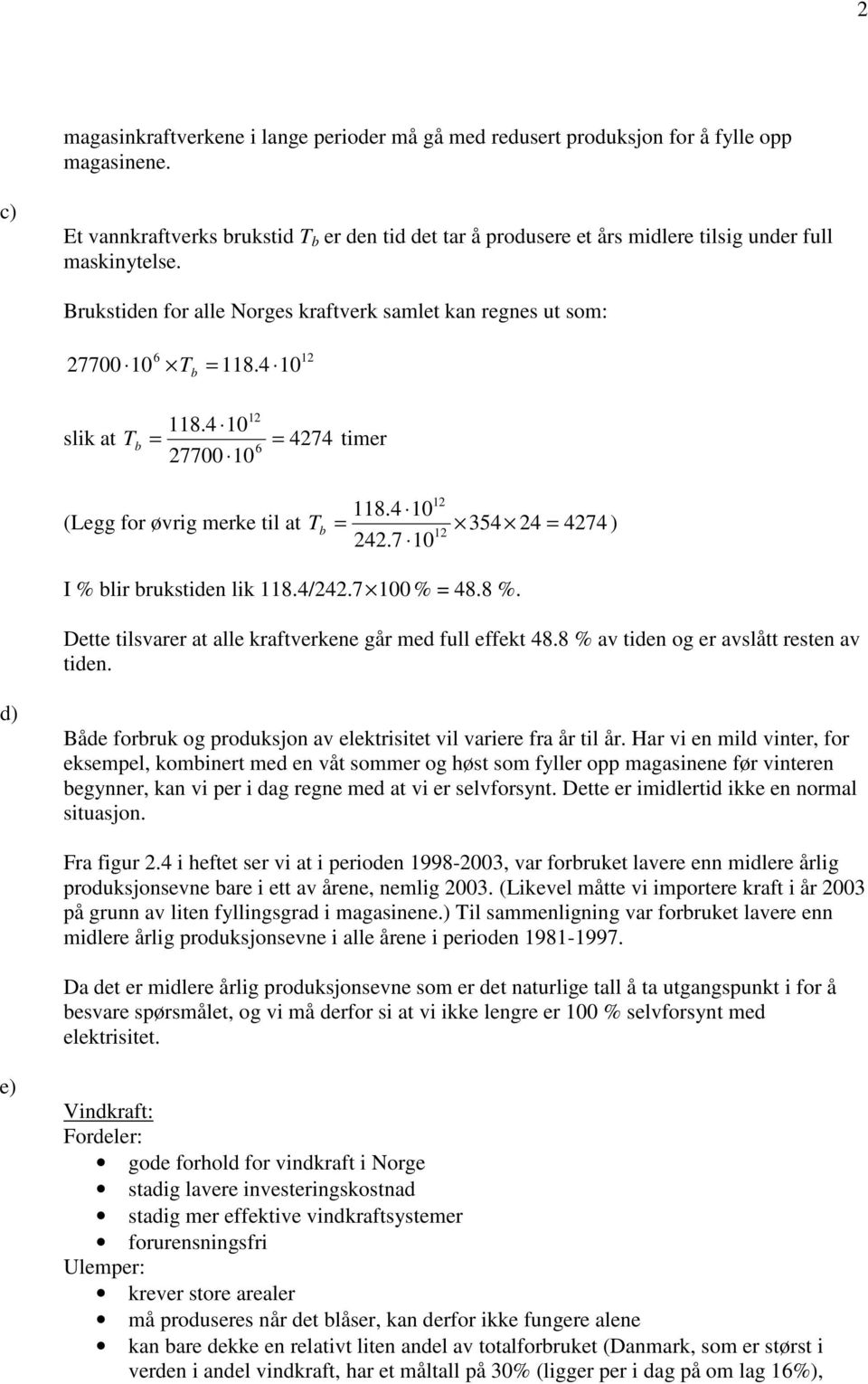 4 10 slik at T = = 4274 timer 27700 10 118.4 10 (Legg for øvrig merke til at T = 354 24 = 4274 ) 242.7 10 I % lir rukstiden lik 118.4/242.7 100 % = 48.8 %.