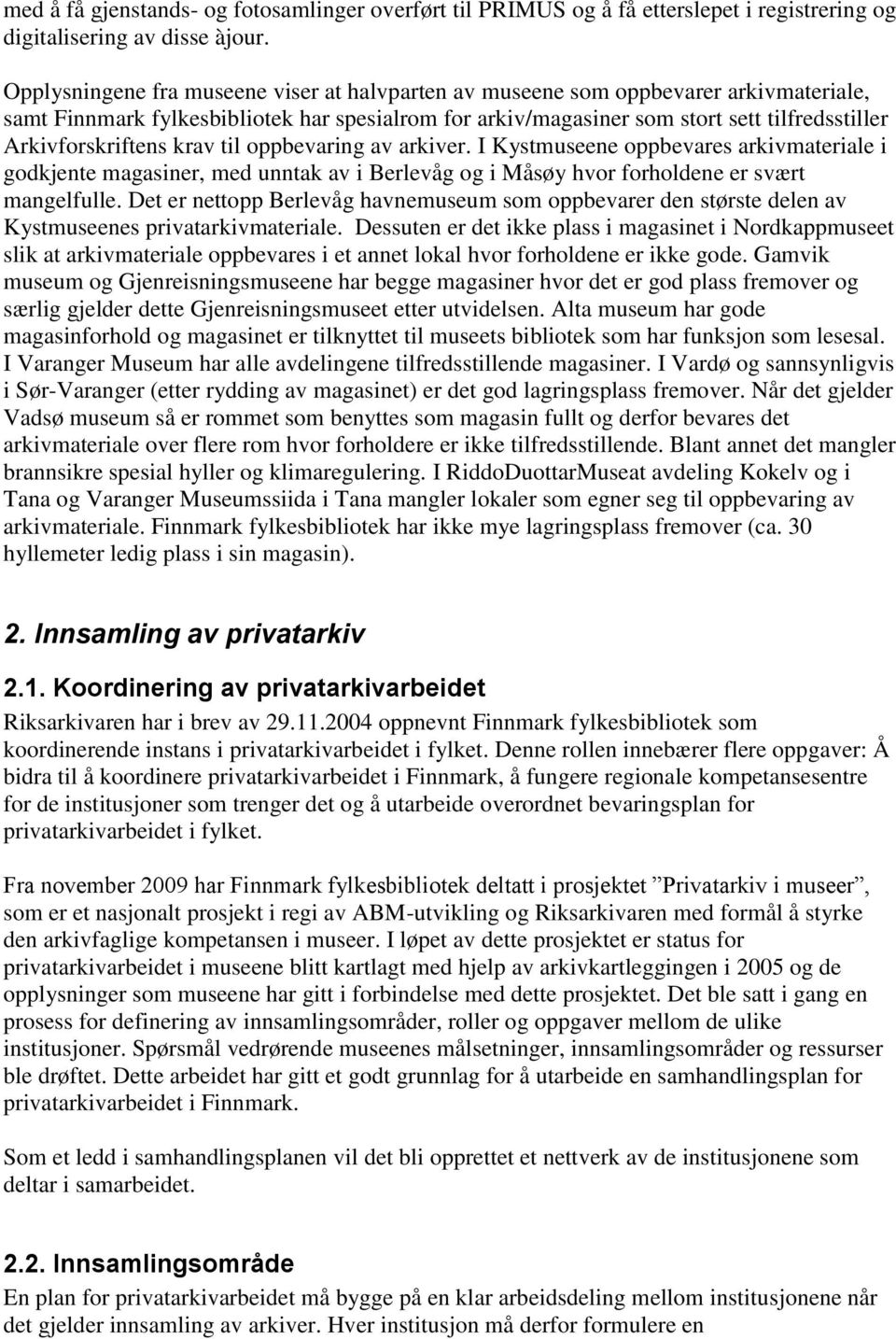 Arkivforskriftens krav til oppbevaring av arkiver. I Kystmuseene oppbevares arkivmateriale i godkjente magasiner, med unntak av i Berlevåg og i Måsøy hvor forholdene er svært mangelfulle.