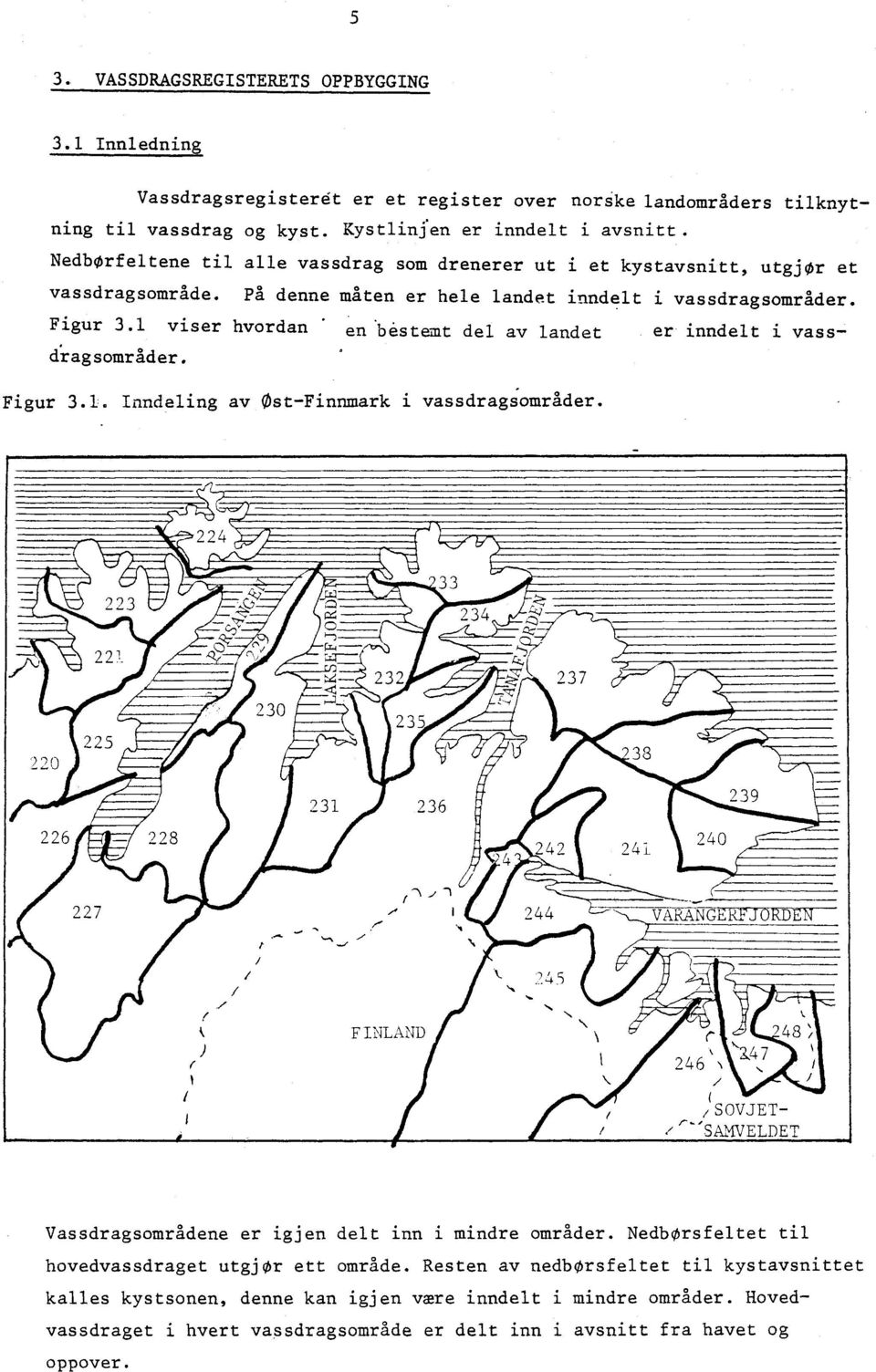 1 viser hvordan en béstemt del av landet cfragsområder. er inndelt i vass- Figur 3.1. Inndeling av Ost-Finnmark i vassdrag sområder. Vassdragsområdene er igjen delt inn i mindre omrader.