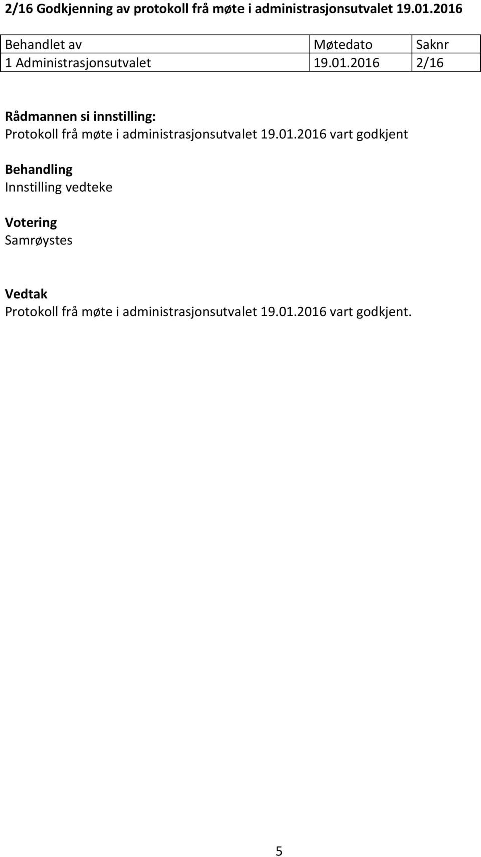 01.2016 vart godkjent Behandling Innstilling vedteke Votering Samrøystes Vedtak Protokoll