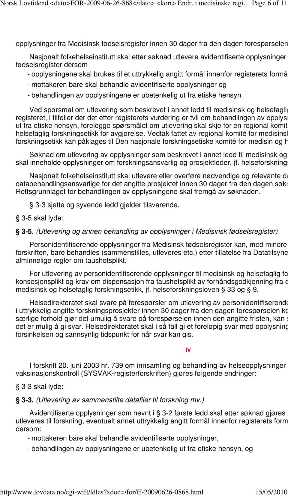 registerets formål, - mottakeren bare skal behandle avidentifiserte opplysninger og - behandlingen av opplysningene er ubetenkelig ut fra etiske hensyn.