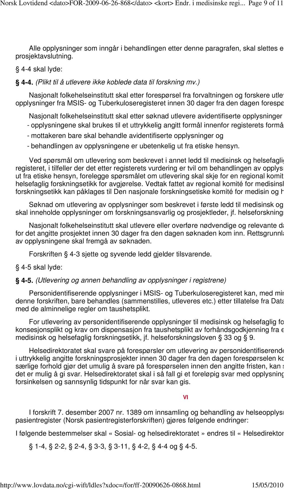 Nasjonalt folkehelseinstitutt skal etter søknad utlevere avidentifiserte opplysninger fra registre - opplysningene skal brukes til et uttrykkelig angitt formål innenfor registerets formål, -