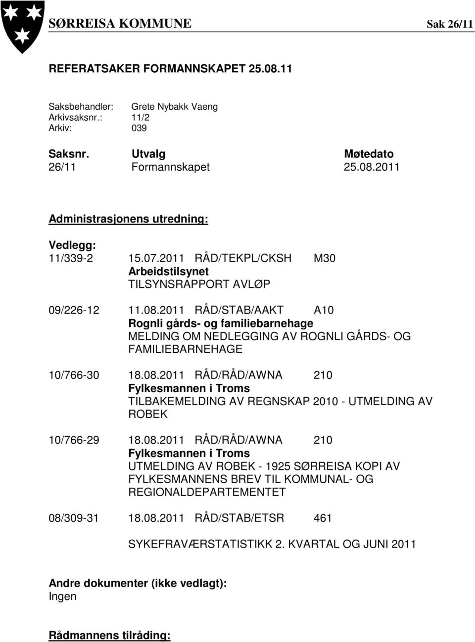 2011 RÅD/STAB/AAKT A10 Rognli gårds- og familiebarnehage MELDING OM NEDLEGGING AV ROGNLI GÅRDS- OG FAMILIEBARNEHAGE 10/766-30 18.08.