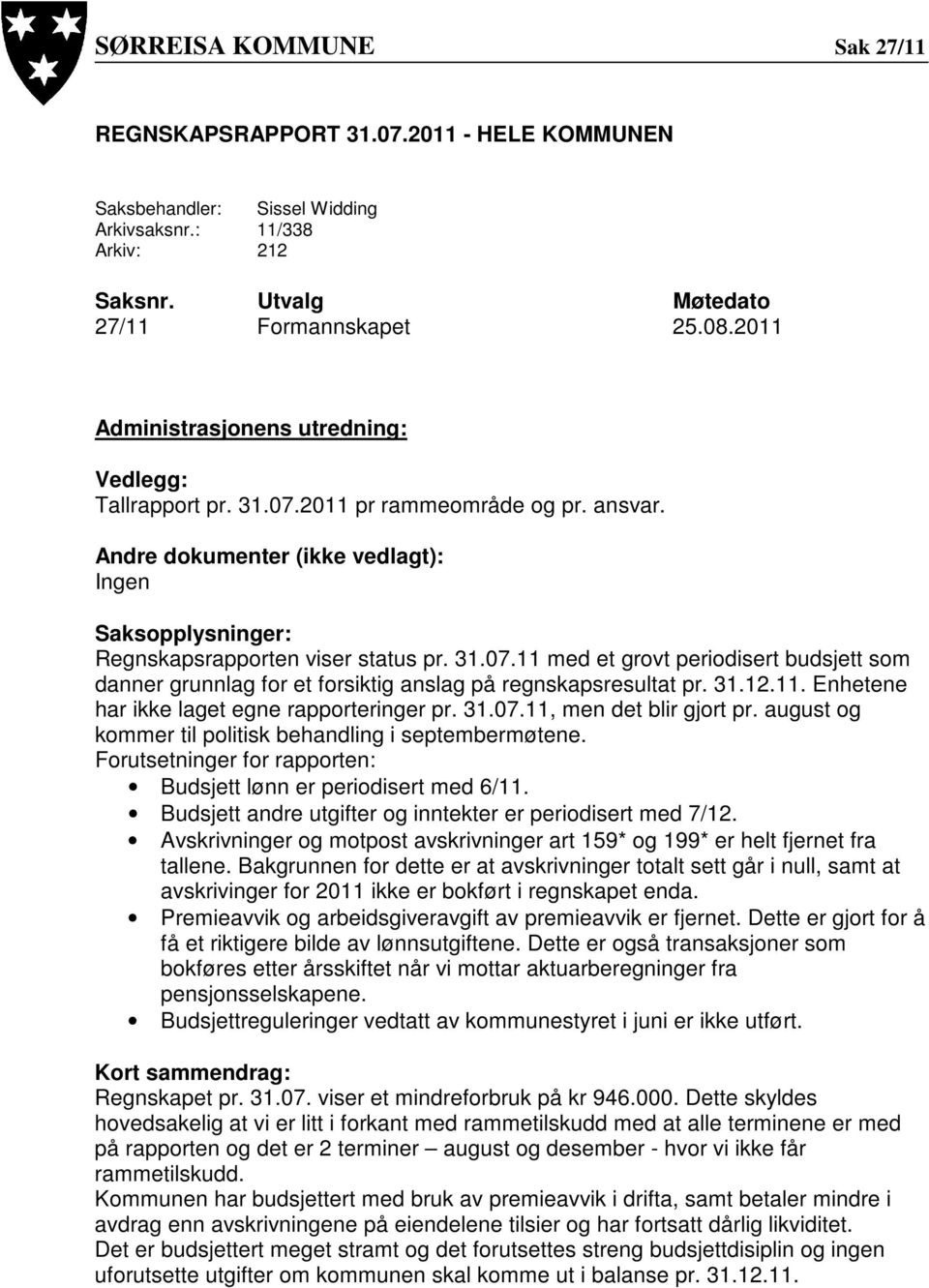 31.12.11. Enhetene har ikke laget egne rapporteringer pr. 31.07.11, men det blir gjort pr. august og kommer til politisk behandling i septembermøtene.