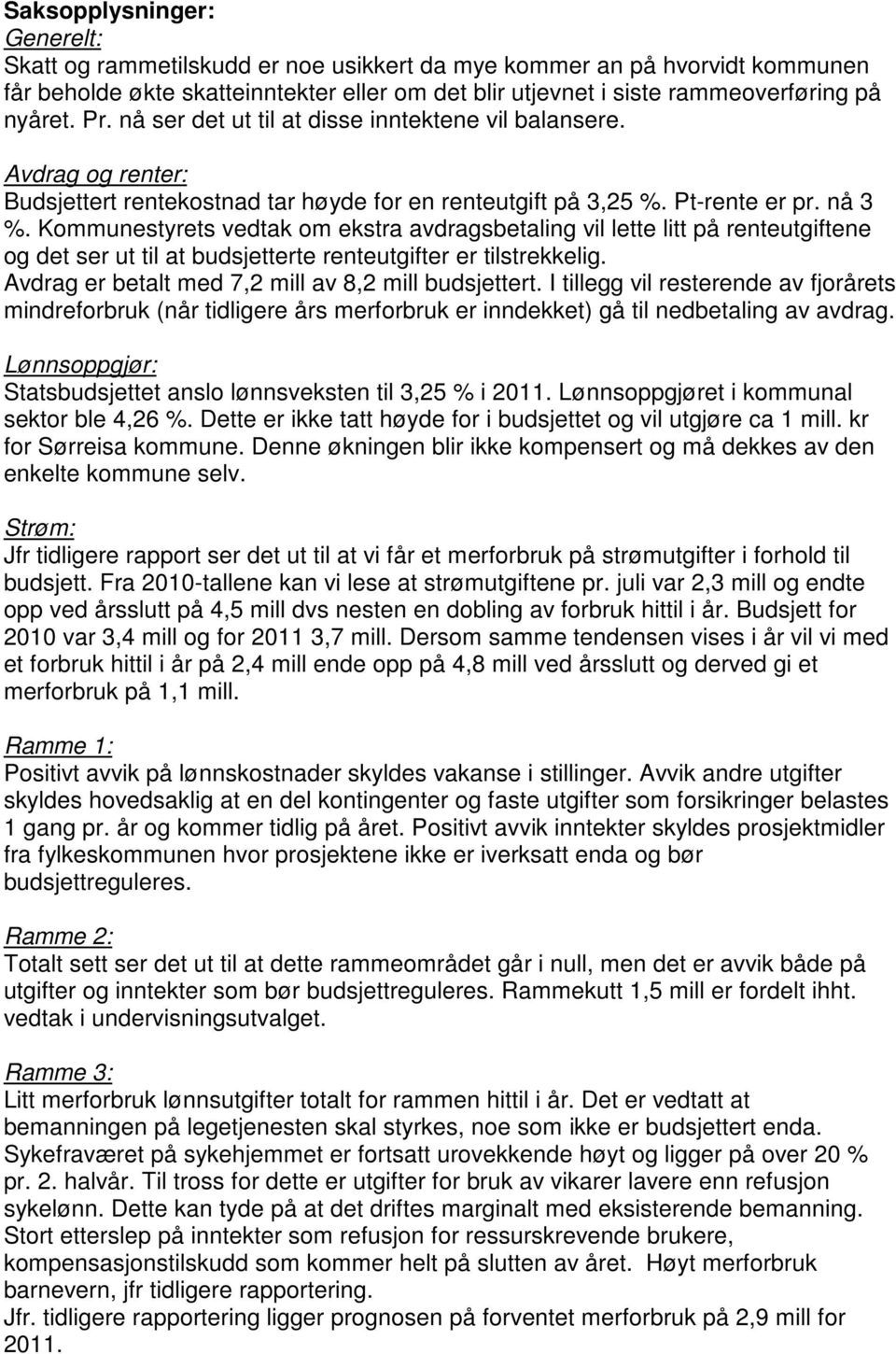 Kommunestyrets vedtak om ekstra avdragsbetaling vil lette litt på renteutgiftene og det ser ut til at budsjetterte renteutgifter er tilstrekkelig.