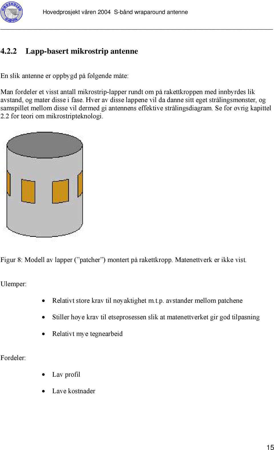 Se for øvrig kapittel 2.2 for teori om mikrostripteknologi. Figur 8: Modell av lapper ( patcher ) montert på rakettkropp. Matenettverk er ikke vist.
