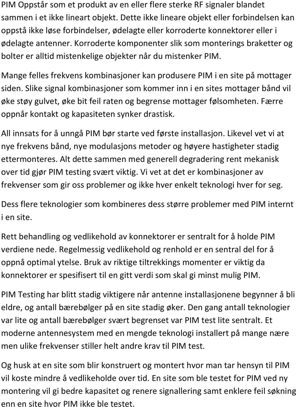 Korroderte komponenter slik som monterings braketter og bolter er alltid mistenkelige objekter når du mistenker PIM. Mange felles frekvens kombinasjoner kan produsere PIM i en site på mottager siden.