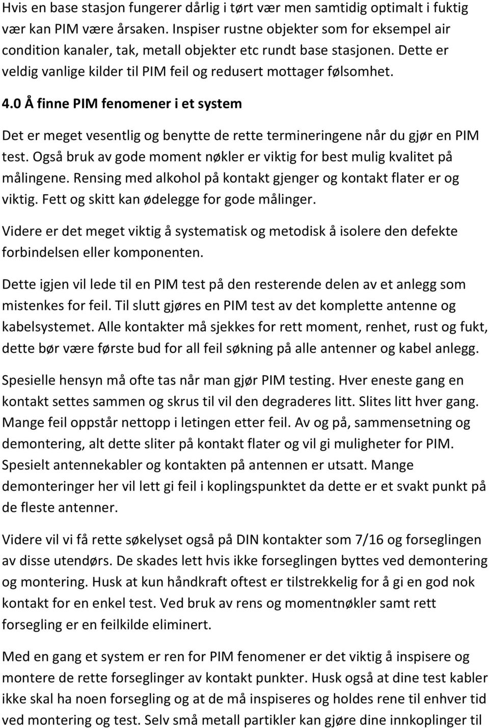 0 Å finne PIM fenomener i et system Det er meget vesentlig og benytte de rette termineringene når du gjør en PIM test. Også bruk av gode moment nøkler er viktig for best mulig kvalitet på målingene.