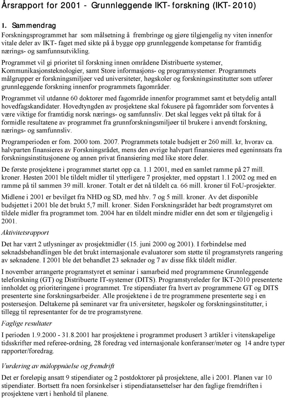 nærings- og samfunnsutvikling. Programmet vil gi prioritet til forskning innen områdene Distribuerte systemer, Kommunikasjonsteknologier, samt Store informasjons- og programsystemer.