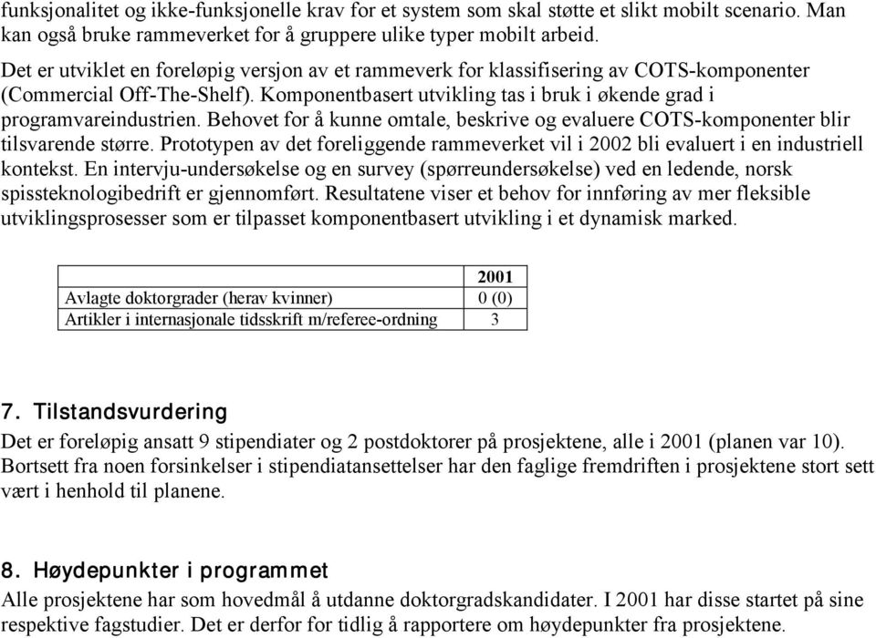 Behovet for å kunne omtale, beskrive og evaluere COTS-komponenter blir tilsvarende større. Prototypen av det foreliggende rammeverket vil i 2002 bli evaluert i en industriell kontekst.