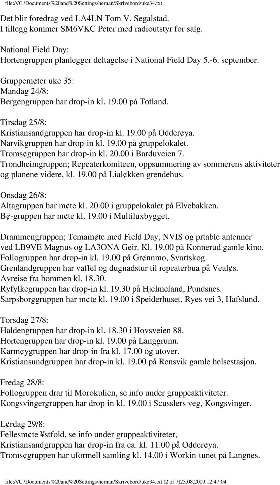 Troms gruppen har drop-in kl. 20.00 i Barduveien 7. Trondheimgruppen; Repeaterkomiteen, oppsummering av sommerens aktiviteter og planene videre, kl. 19.00 på Lial kken grendehus.