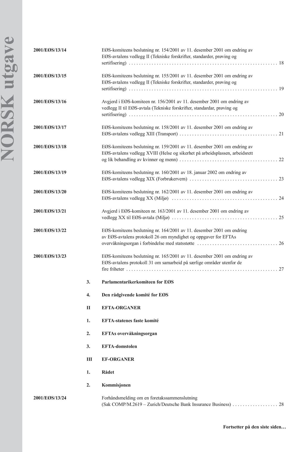 155/2001 av 11. desember 2001 om endring av EØS-avtalens vedlegg II (Tekniske forskrifter, standarder, prøving og sertifisering)........................................................... 19 Avgjerd i EØS-komiteen nr.