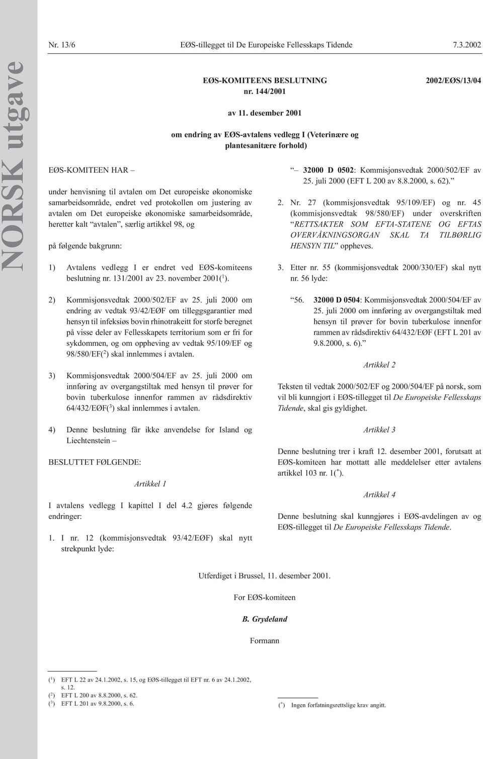 2002 NORSK utgave EØS-KOMITEEN HAR under henvisning til avtalen om Det europeiske økonomiske samarbeidsområde, endret ved protokollen om justering av avtalen om Det europeiske økonomiske