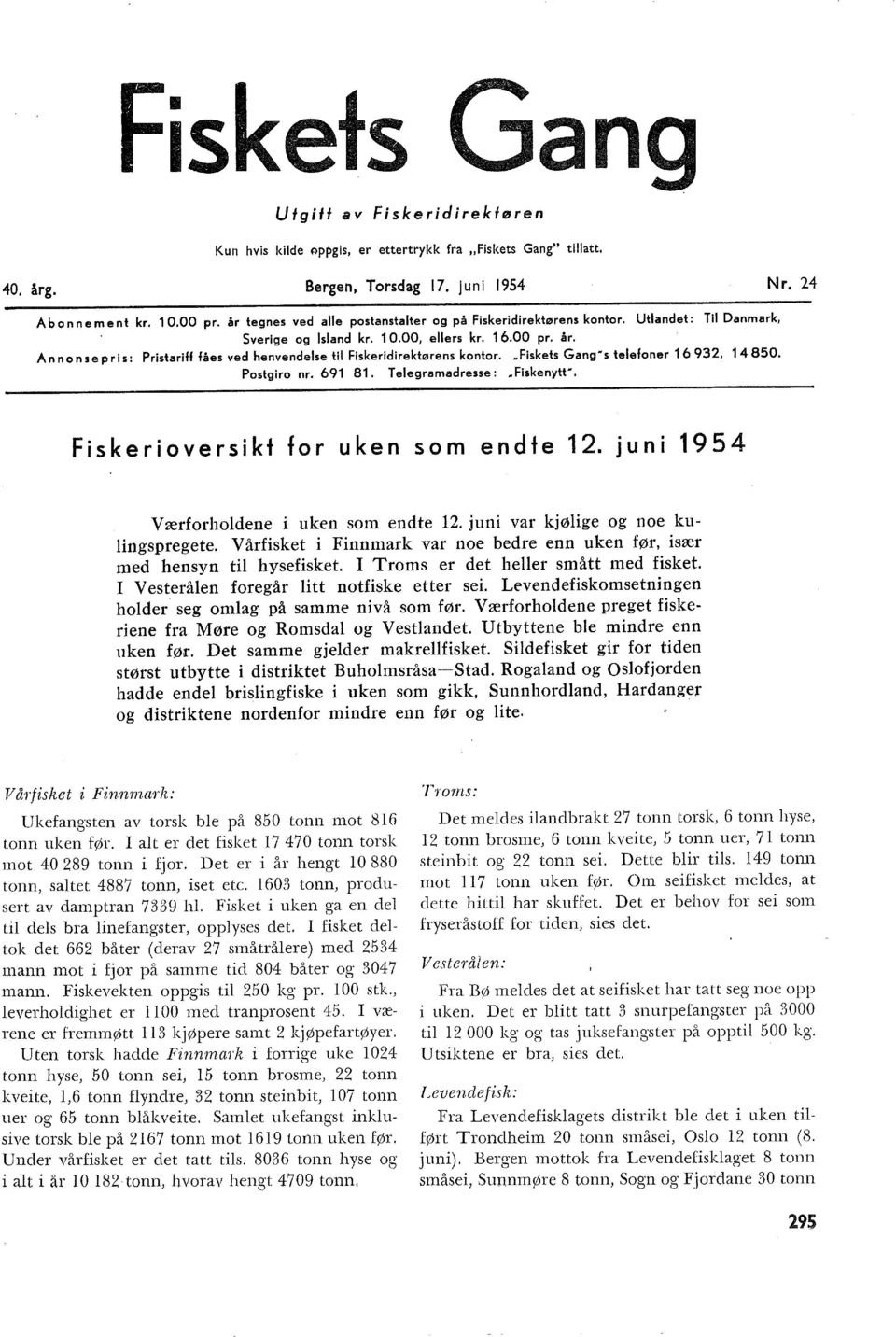 Annonsepris: Pristariff fåes ved henvendese ti Fiskeridirektørens kontor. Fiskets Gang-s teefoner 693, 4850. Postgiro nr. 69 8. Teegramadresse:.Fiskenytt. Fiskerioversikt for uken som endte.