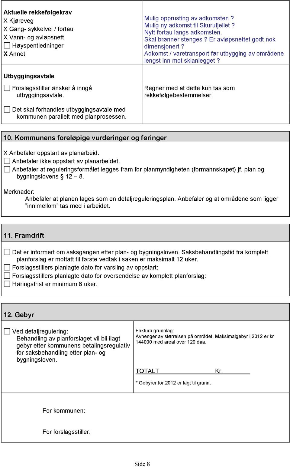 Utbyggingsavtale Forslagsstiller ønsker å inngå utbyggingsavtale. Regner med at dette kun tas som rekkefølgebestemmelser. Det skal forhandles utbyggingsavtale med kommunen parallelt med planprosessen.