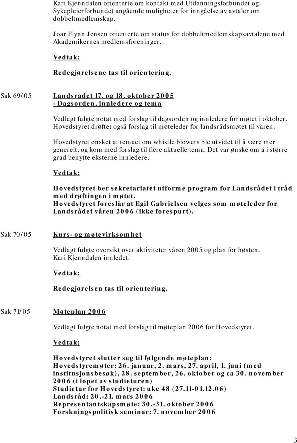 oktober 2005 - Dagsorden, innledere og tema Vedlagt fulgte notat med forslag til dagsorden og innledere for møtet i oktober.